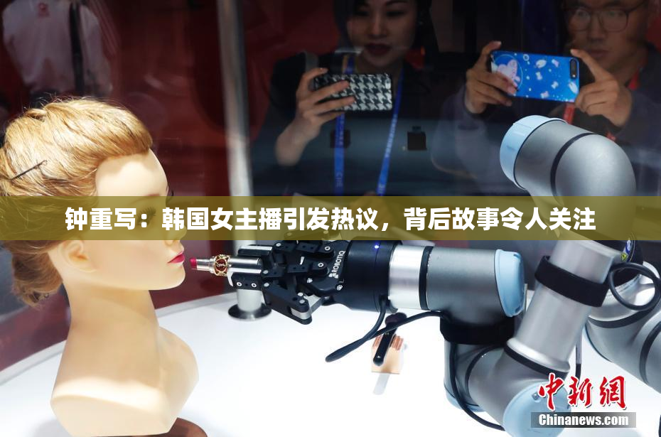 钟重写：韩国女主播引发热议，背后故事令人关注