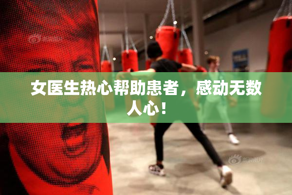 女医生热心帮助患者，感动无数人心！