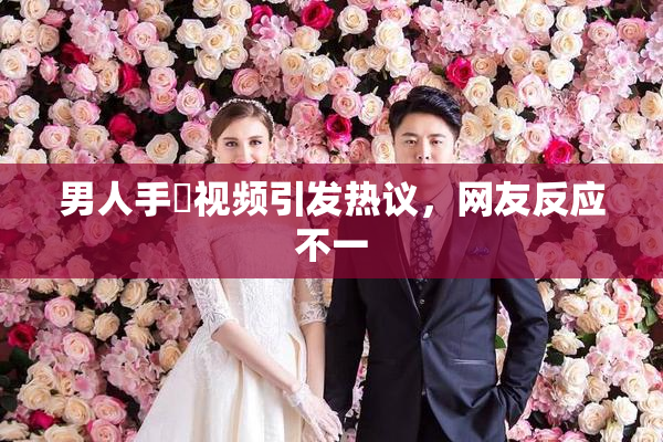 男人手婬视频引发热议，网友反应不一