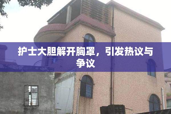 护士大胆解开胸罩，引发热议与争议