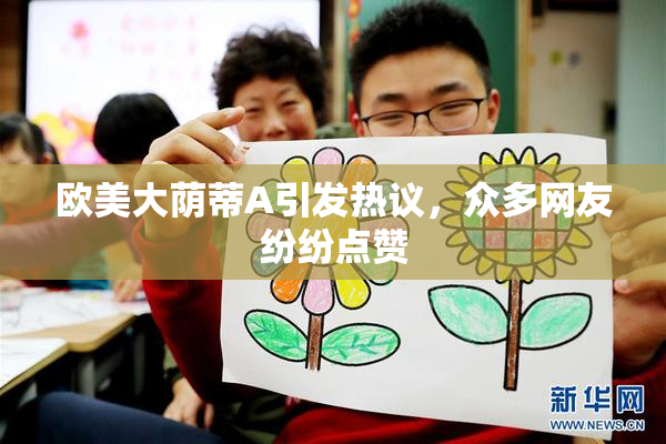 欧美大荫蒂A引发热议，众多网友纷纷点赞