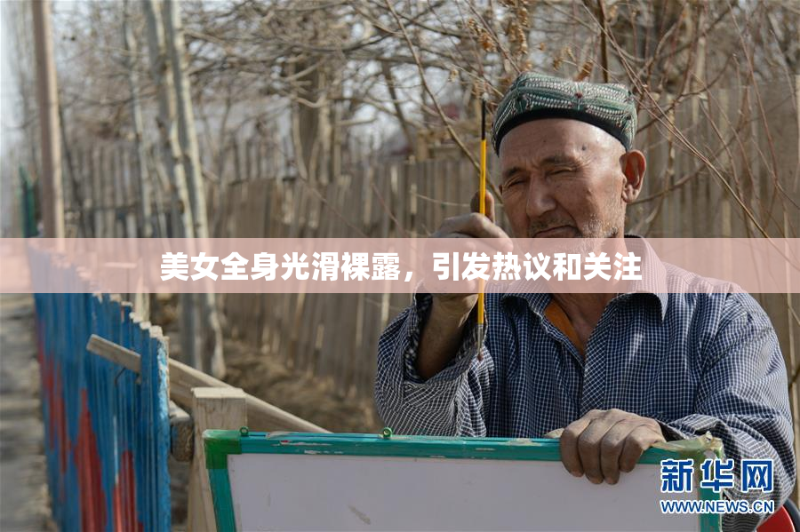 美女全身光滑裸露，引发热议和关注