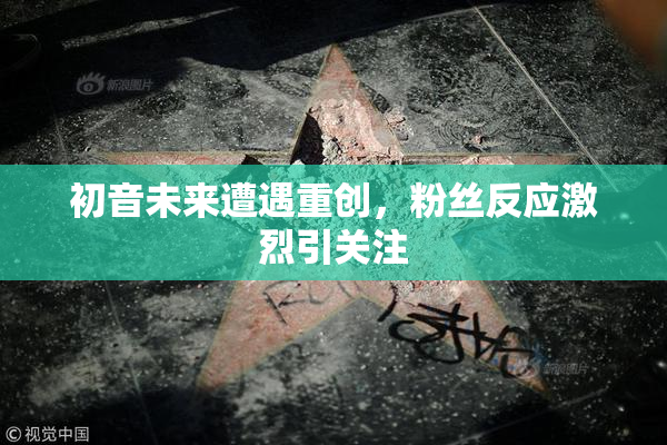 初音未来遭遇重创，粉丝反应激烈引关注