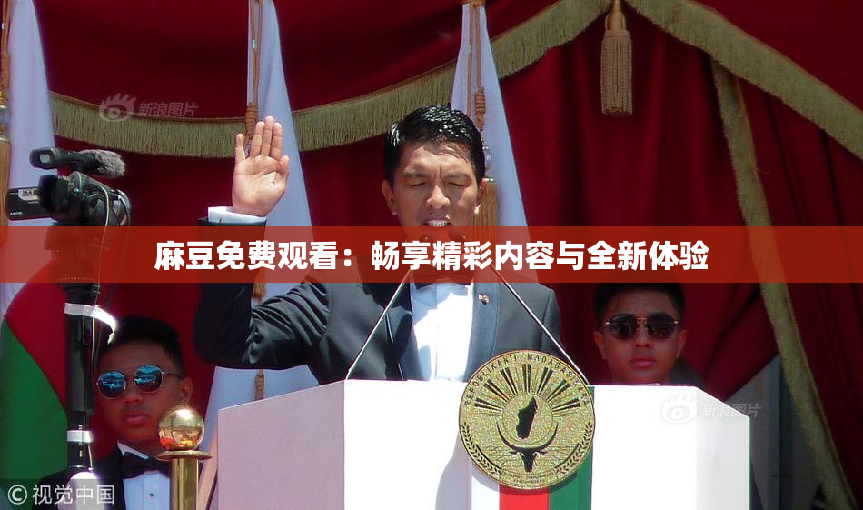 麻豆免费观看：畅享精彩内容与全新体验