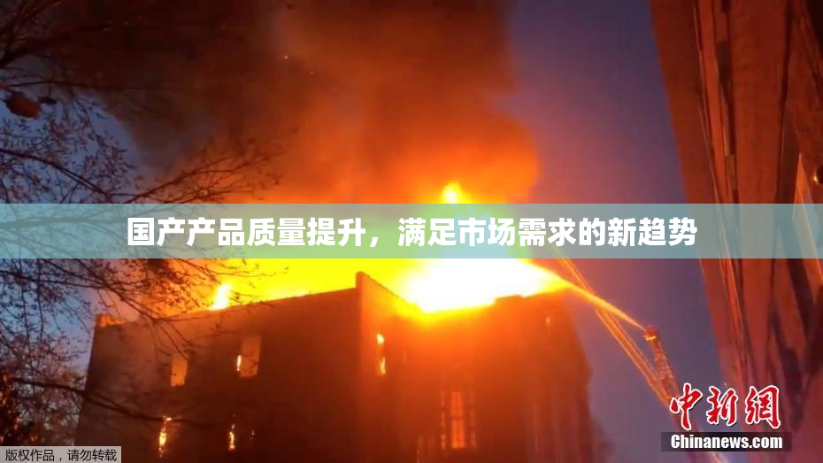 国产产品质量提升，满足市场需求的新趋势
