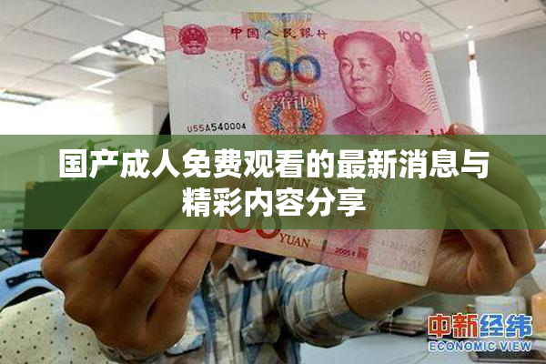 国产成人免费观看的最新消息与精彩内容分享