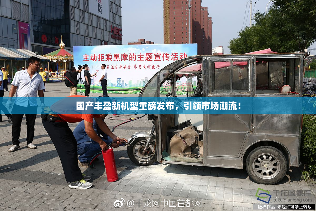 国产丰盈新机型重磅发布，引领市场潮流！
