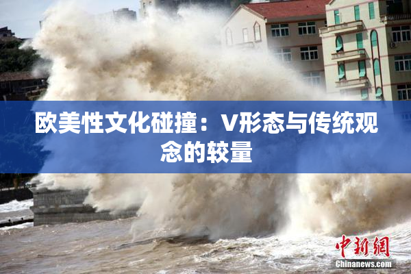 欧美性文化碰撞：V形态与传统观念的较量