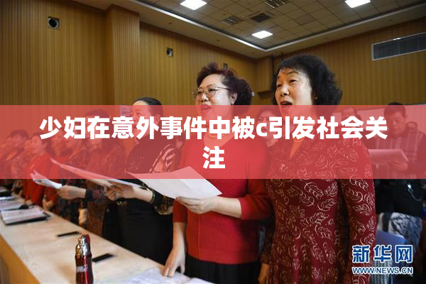 少妇在意外事件中被c引发社会关注