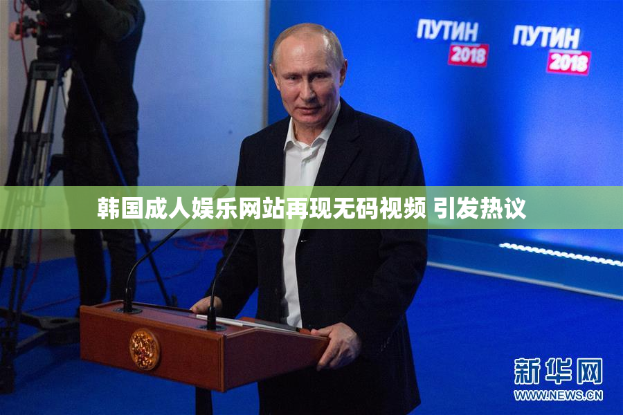 韩国成人娱乐网站再现无码视频 引发热议