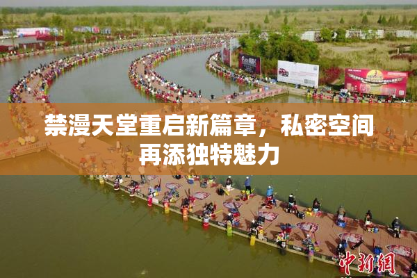 禁漫天堂重启新篇章，私密空间再添独特魅力