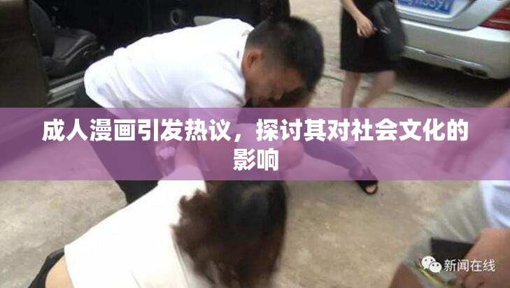 成人漫画引发热议，探讨其对社会文化的影响