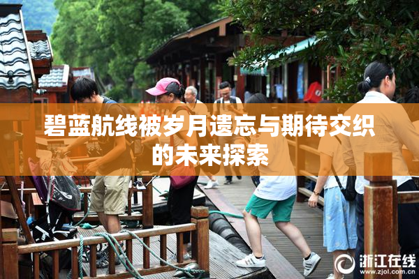 碧蓝航线被岁月遗忘与期待交织的未来探索