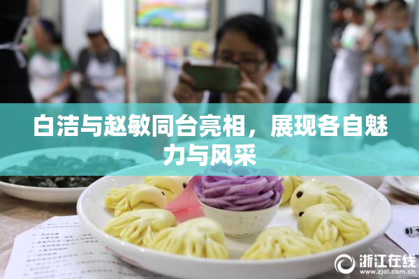 白洁与赵敏同台亮相，展现各自魅力与风采