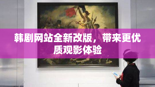 韩剧网站全新改版，带来更优质观影体验