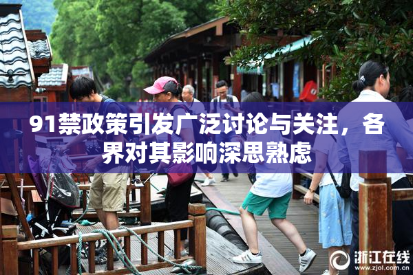 91禁政策引发广泛讨论与关注，各界对其影响深思熟虑