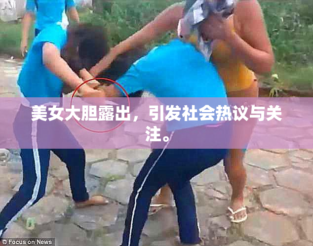 美女大胆露出，引发社会热议与关注。