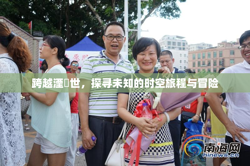 跨越湮婸世，探寻未知的时空旅程与冒险