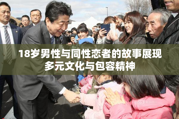 18岁男性与同性恋者的故事展现多元文化与包容精神