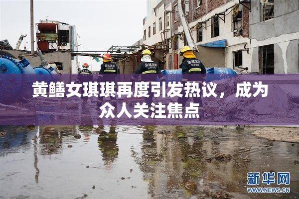 黄鳝女琪琪再度引发热议，成为众人关注焦点