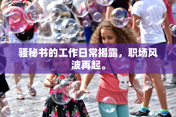 骚秘书的工作日常揭露，职场风波再起。
