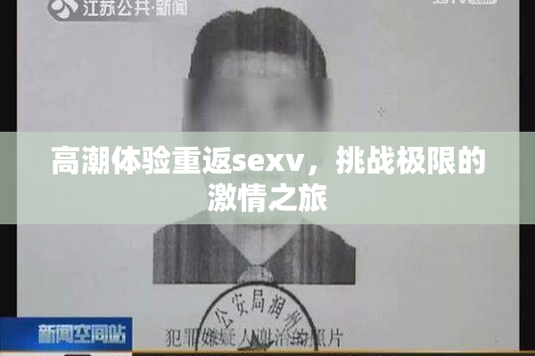 高潮体验重返sexv，挑战极限的激情之旅