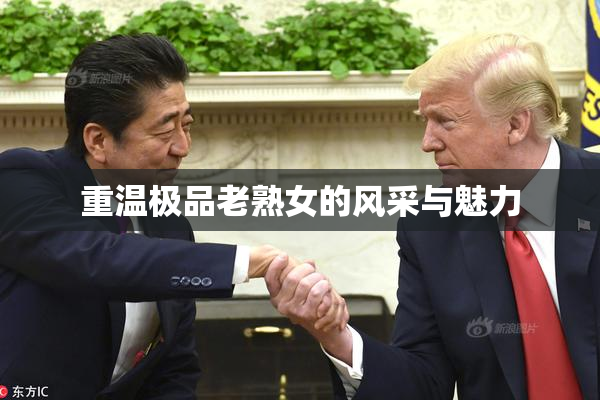 重温极品老熟女的风采与魅力