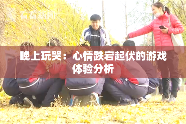 晚上玩哭：心情跌宕起伏的游戏体验分析