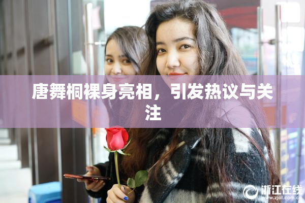 唐舞桐裸身亮相，引发热议与关注