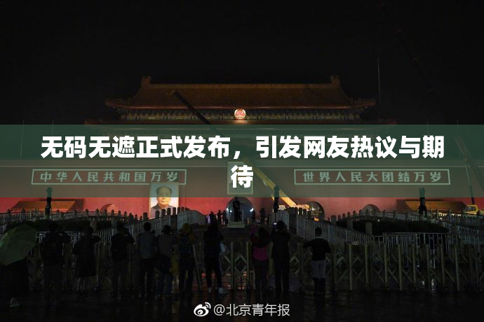 无码无遮正式发布，引发网友热议与期待