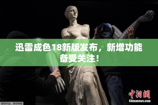 迅雷成色18新版发布，新增功能备受关注！