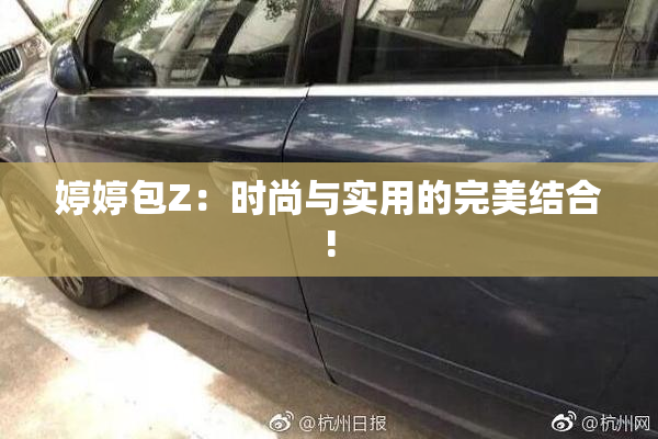 婷婷包Z：时尚与实用的完美结合!