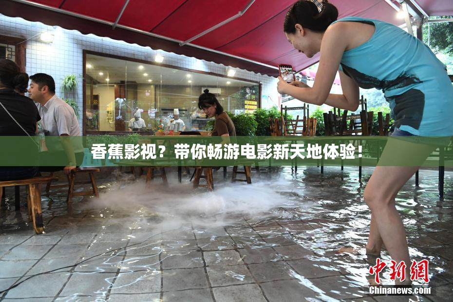 香蕉影视？带你畅游电影新天地体验！