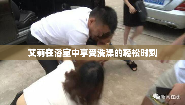 艾莉在浴室中享受洗澡的轻松时刻