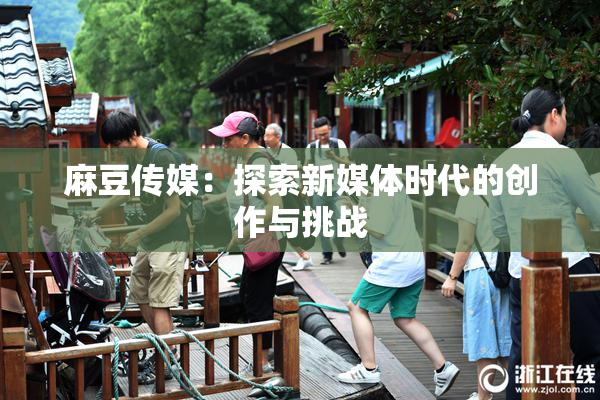 麻豆传媒：探索新媒体时代的创作与挑战