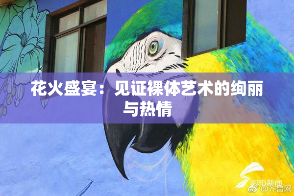 花火盛宴：见证裸体艺术的绚丽与热情