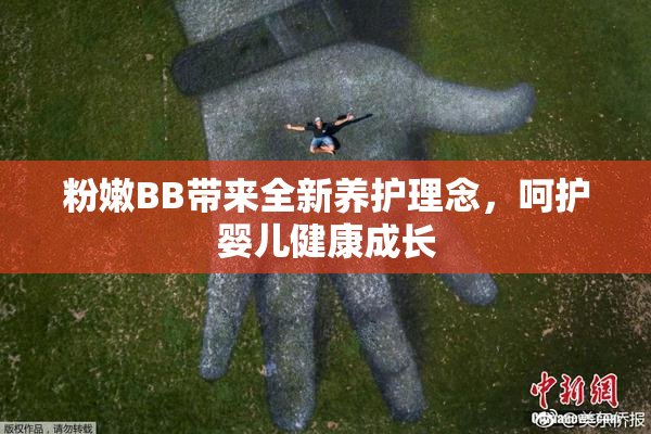 粉嫩BB带来全新养护理念，呵护婴儿健康成长