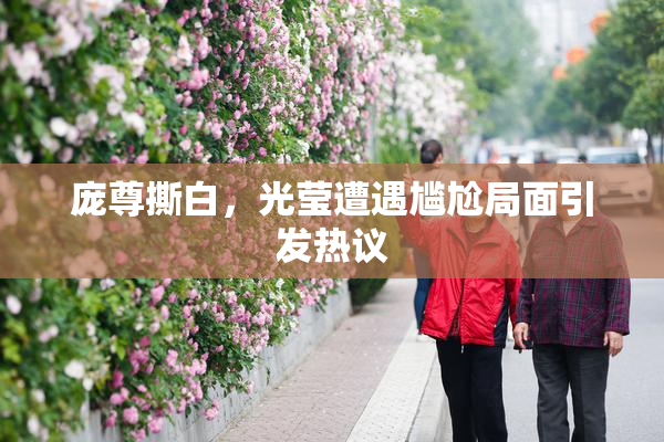 庞尊撕白，光莹遭遇尴尬局面引发热议