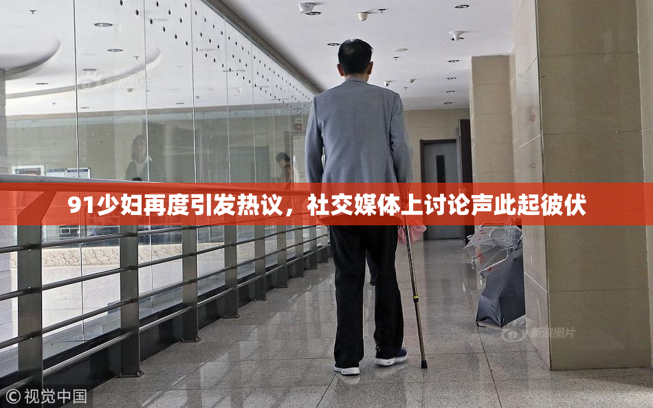 91少妇再度引发热议，社交媒体上讨论声此起彼伏