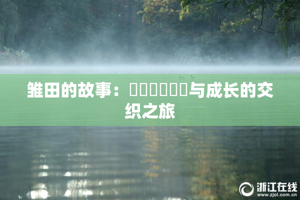 雏田的故事：❌‌❌‌❌‌与成长的交织之旅