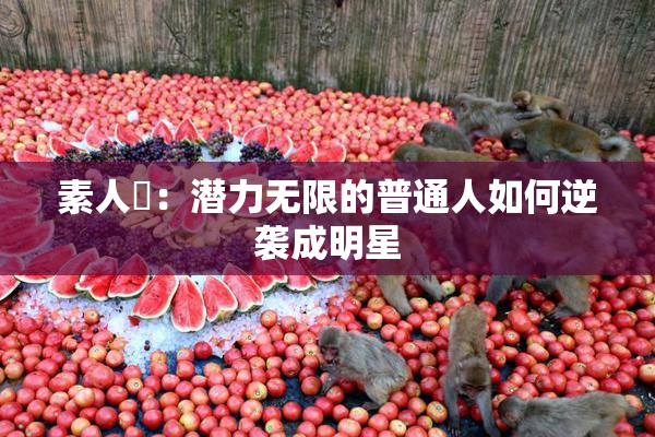 素人蘭：潜力无限的普通人如何逆袭成明星