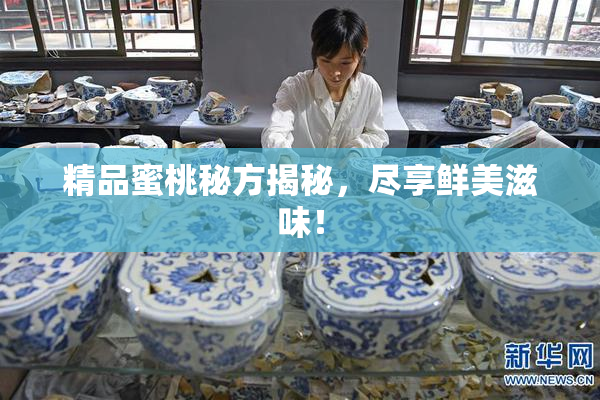 精品蜜桃秘方揭秘，尽享鲜美滋味！