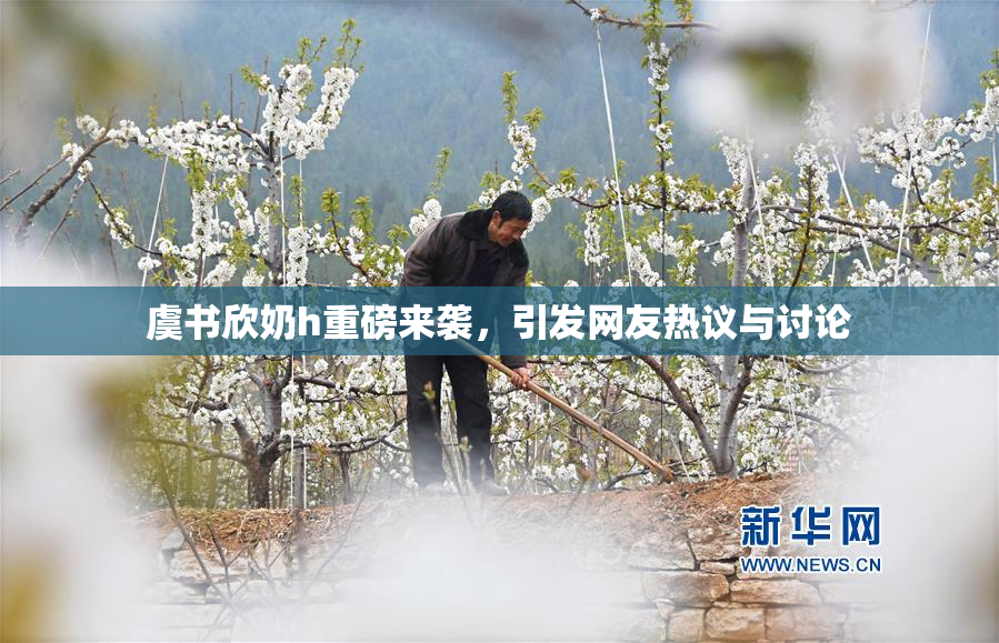 虞书欣奶h重磅来袭，引发网友热议与讨论