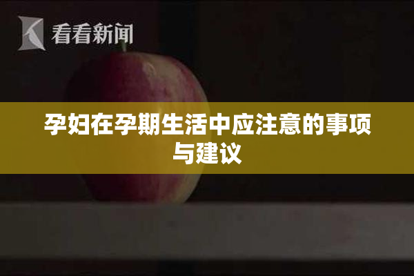 孕妇在孕期生活中应注意的事项与建议