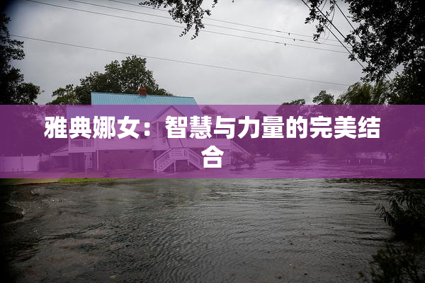 雅典娜女：智慧与力量的完美结合