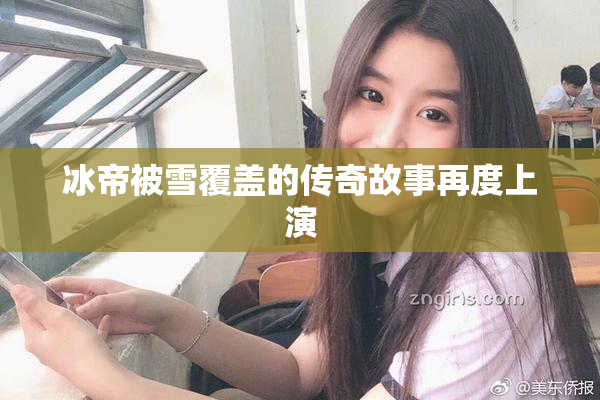 冰帝被雪覆盖的传奇故事再度上演