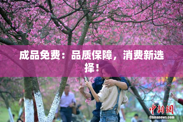 成品免费：品质保障，消费新选择！