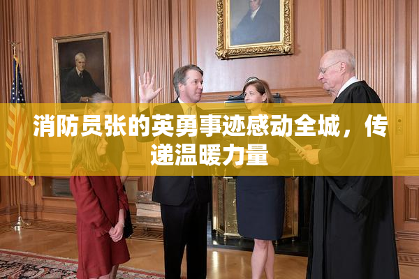 消防员张的英勇事迹感动全城，传递温暖力量