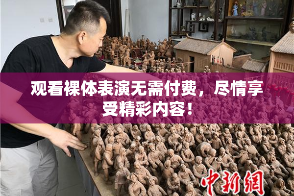 观看裸体表演无需付费，尽情享受精彩内容！
