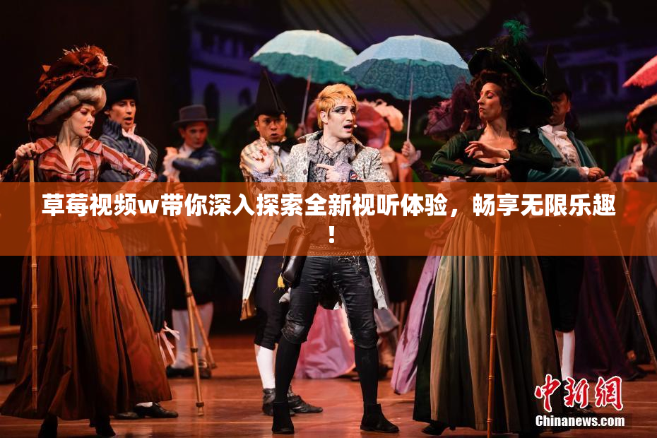 草莓视频w带你深入探索全新视听体验，畅享无限乐趣！